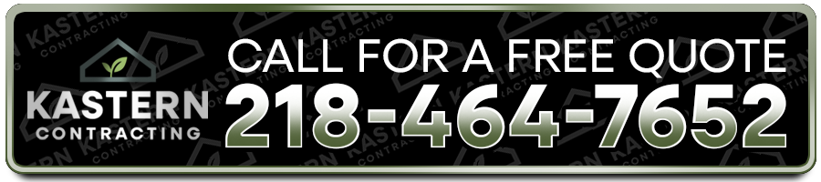 Kastern Contracting - Call for a Free Quote - 218-464-7652